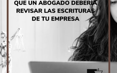 5 RAZONES POR LAS QUE UN ABOGADO DEBERÍA REVISAR LAS ESCRITURAS DE TU EMPRESA