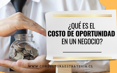 ¿Qué es el Costo de oportunidad de un Negocio y la importancia de conocerlo?