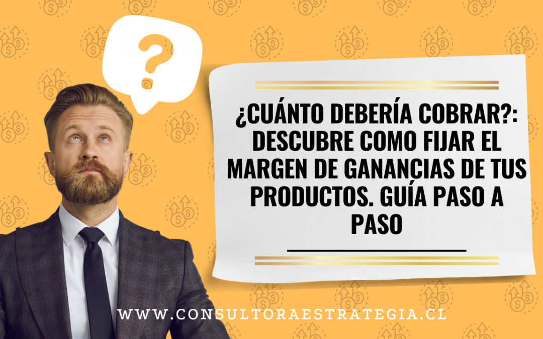 ¿Cuánto debería cobrar?: Descubre como fijar el margen de ganancias de tus productos. Guía paso a paso