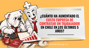 ¿Cuánto ha aumentado el costo empresa de contratar un trabajador en Chile en los últimos 5 años?